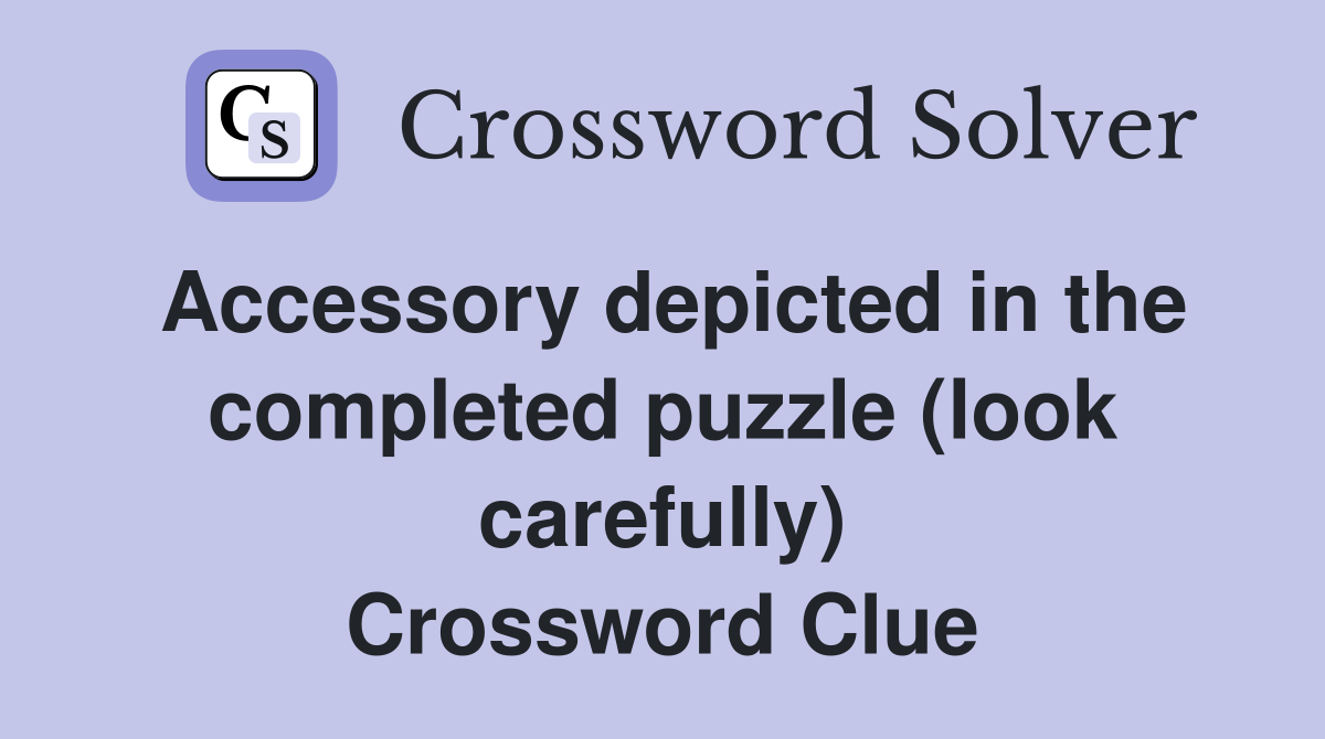 Accessory depicted in the completed puzzle (look carefully) Crossword Clue