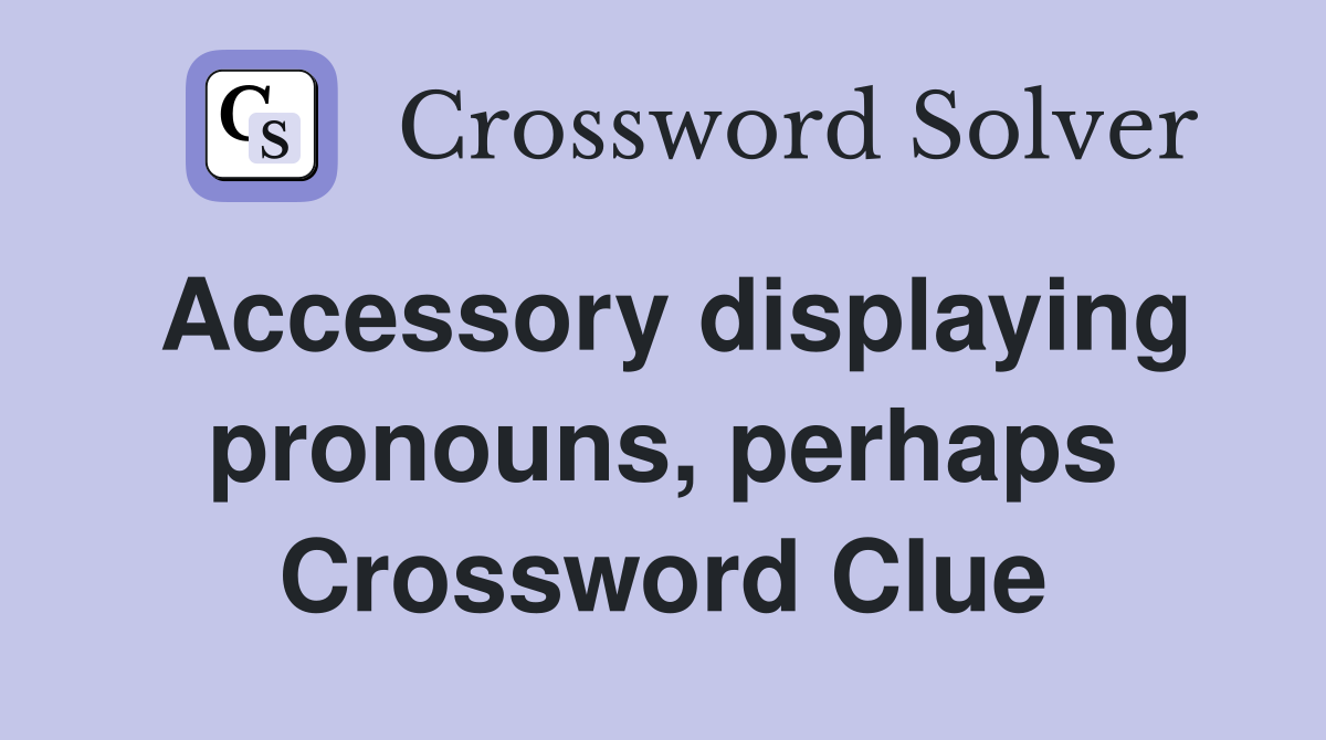 Accessory displaying pronouns, perhaps Crossword Clue