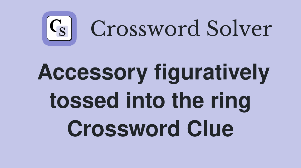 Accessory figuratively tossed into the ring Crossword Clue