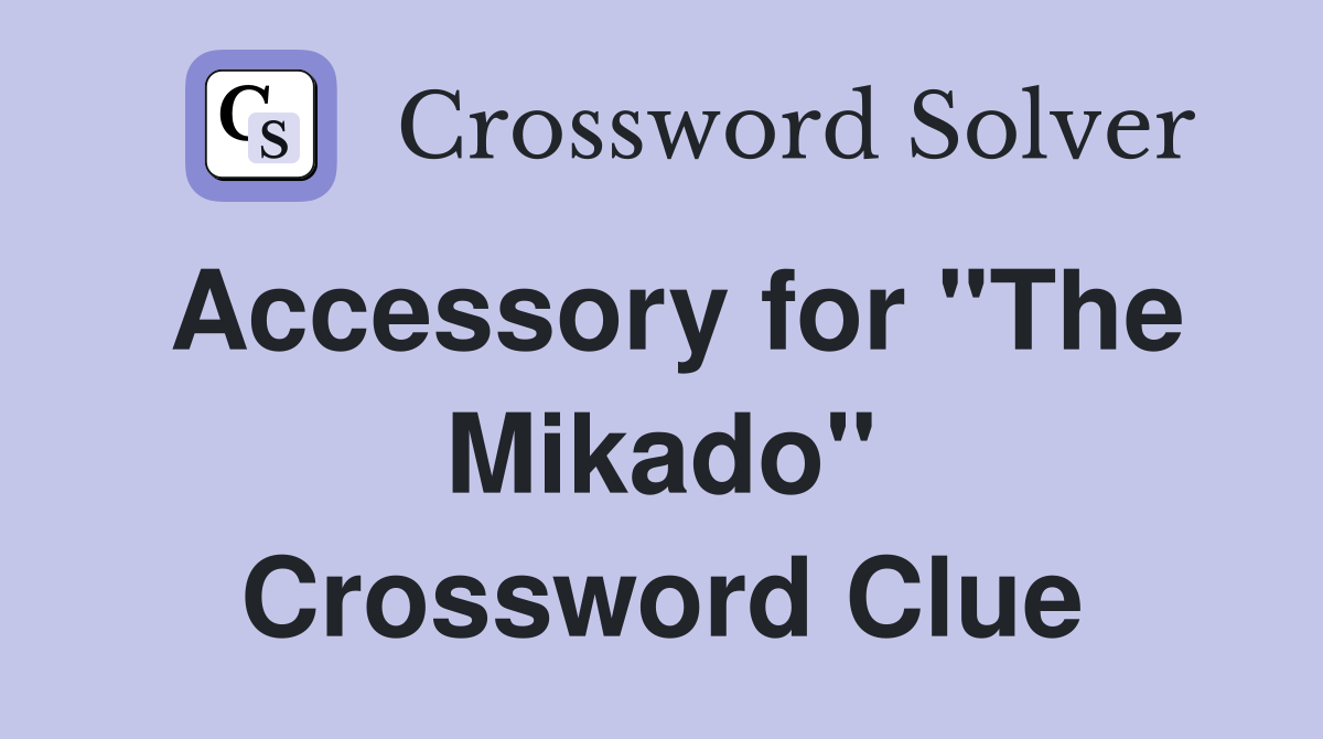 Accessory for "The Mikado" Crossword Clue
