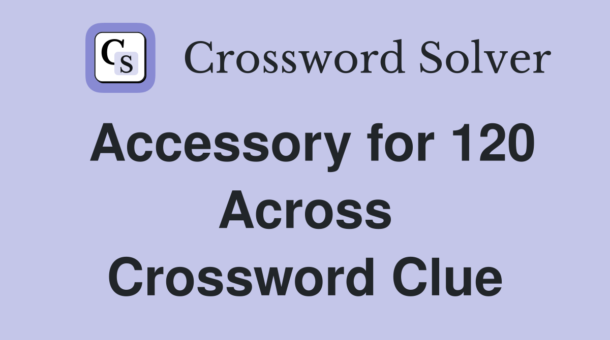 Accessory for 120 Across Crossword Clue