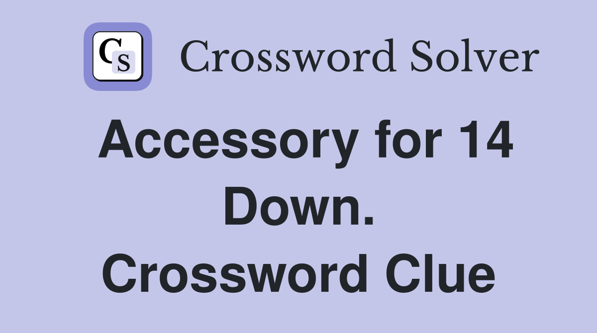 Accessory for 14 Down. Crossword Clue