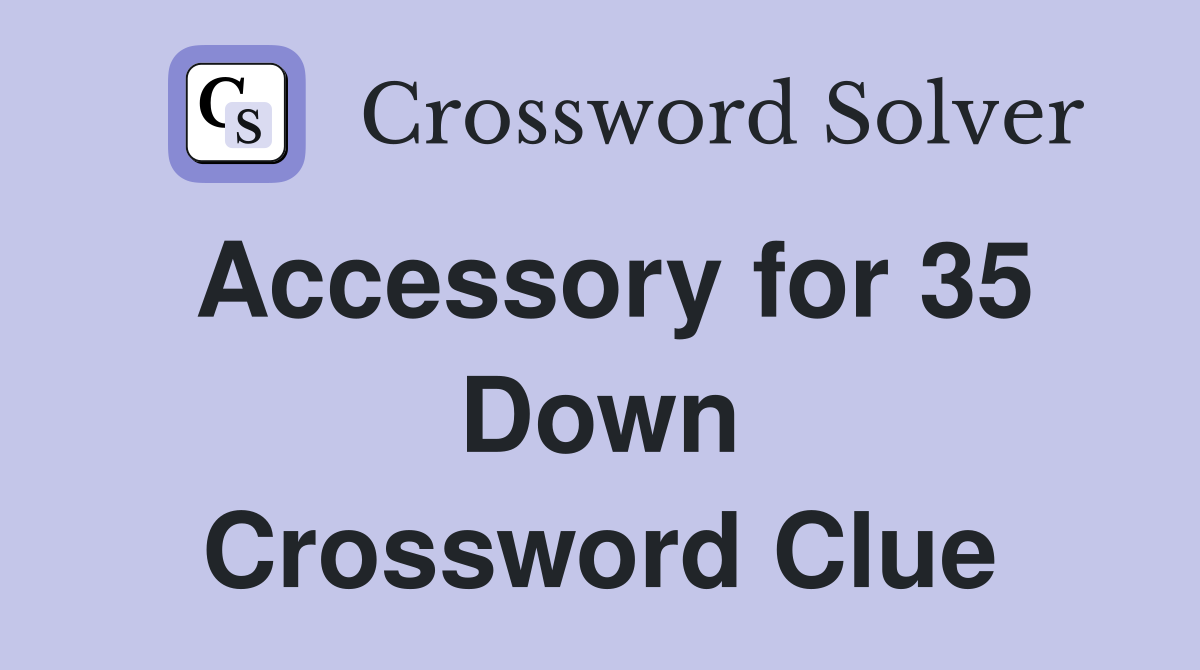 Accessory for 35 Down Crossword Clue