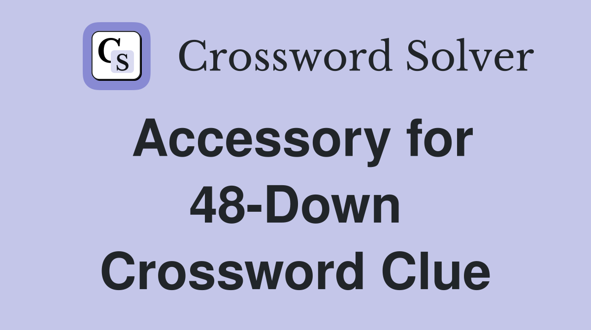 Accessory for 48-Down Crossword Clue