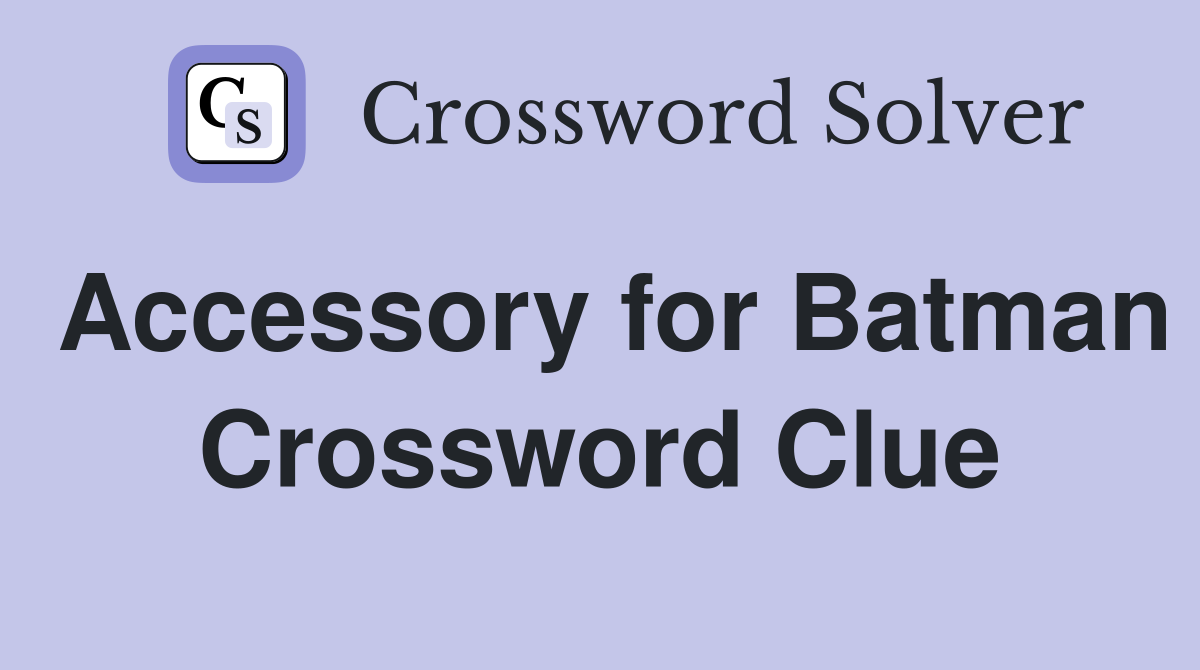 Accessory for Batman Crossword Clue