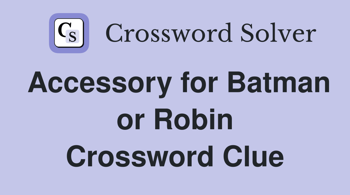 Accessory for Batman or Robin Crossword Clue
