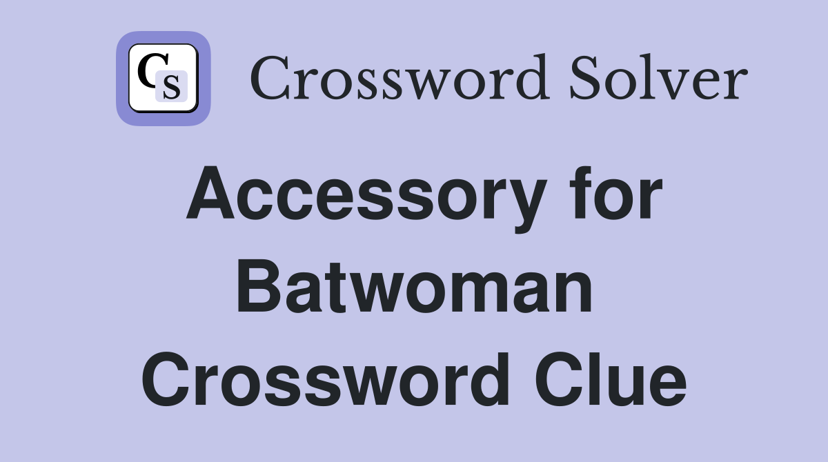 Accessory for Batwoman Crossword Clue