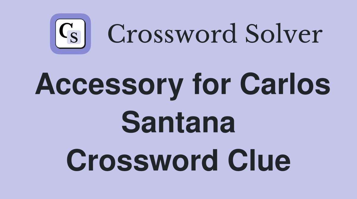 Accessory for Carlos Santana Crossword Clue