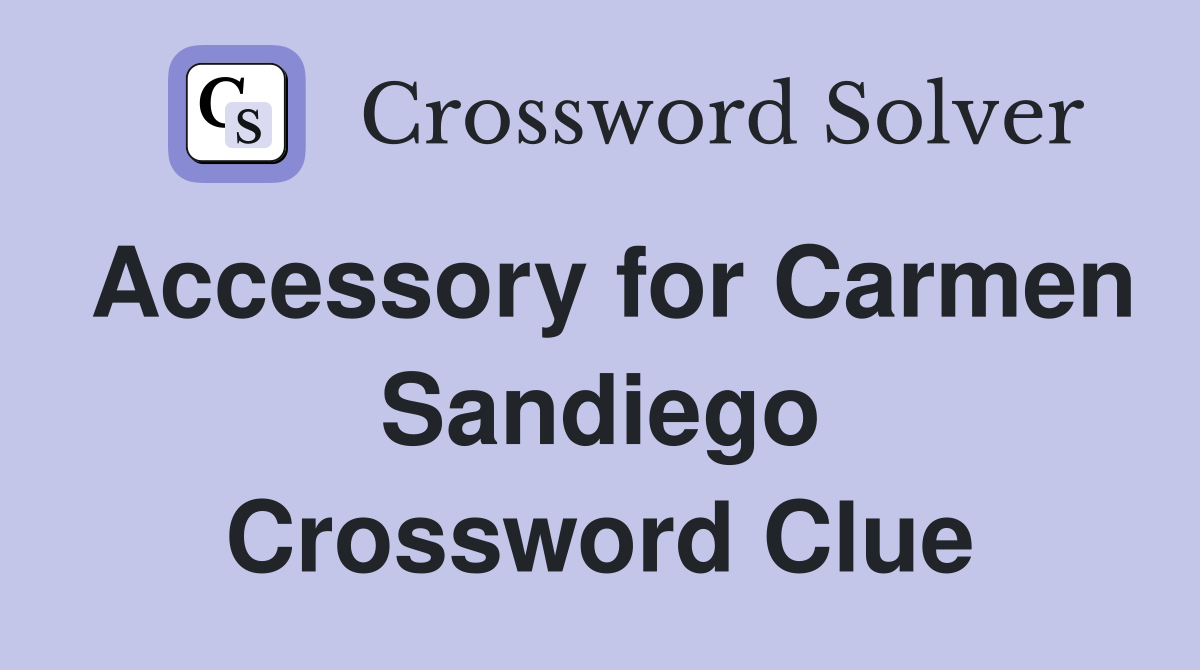 Accessory for Carmen Sandiego Crossword Clue