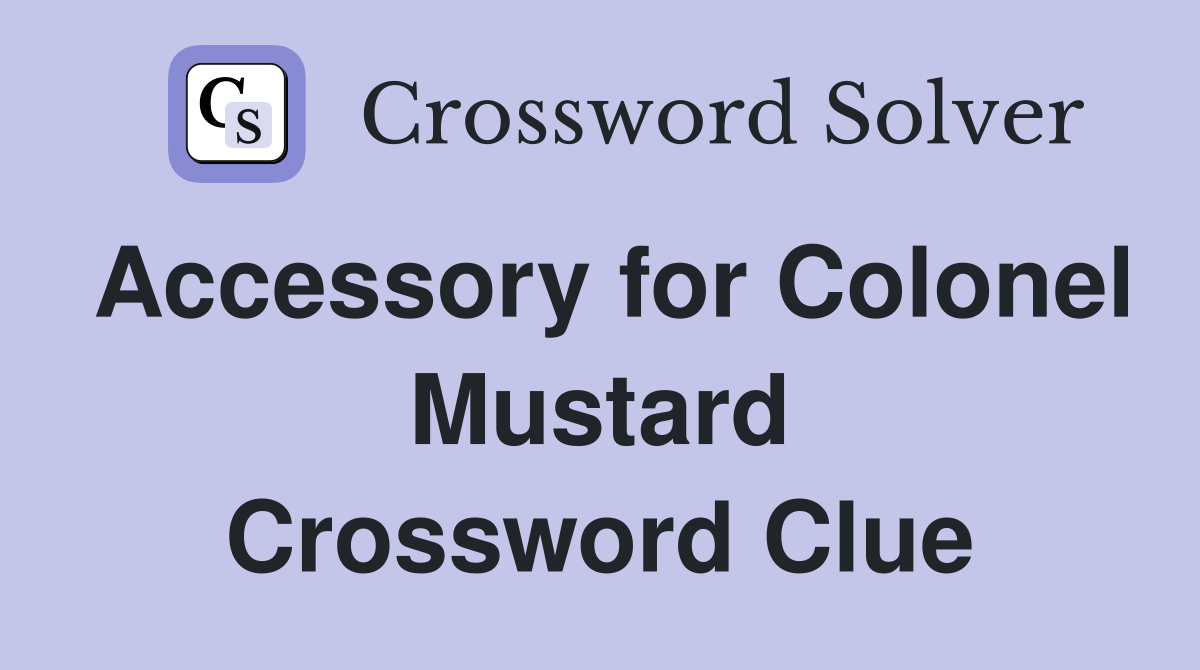 Accessory for Colonel Mustard Crossword Clue