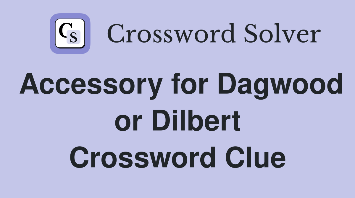 Accessory for Dagwood or Dilbert Crossword Clue