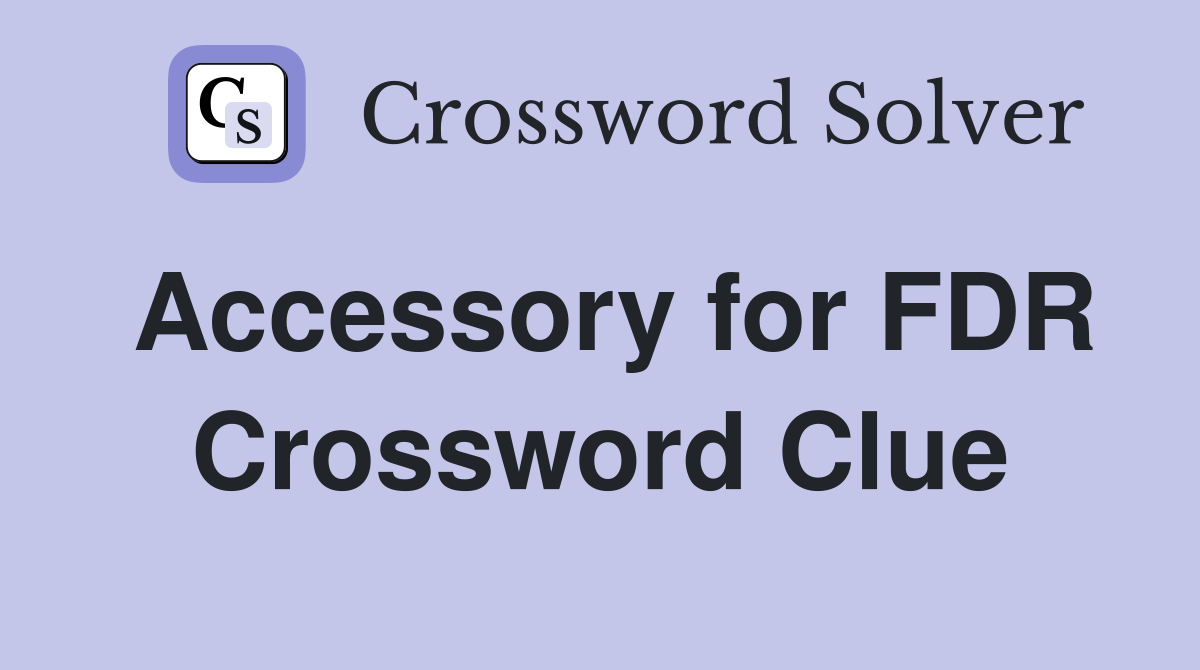 Accessory for FDR Crossword Clue