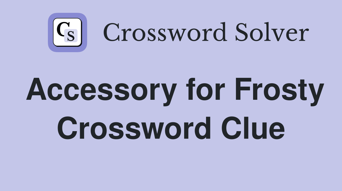 Accessory for Frosty Crossword Clue