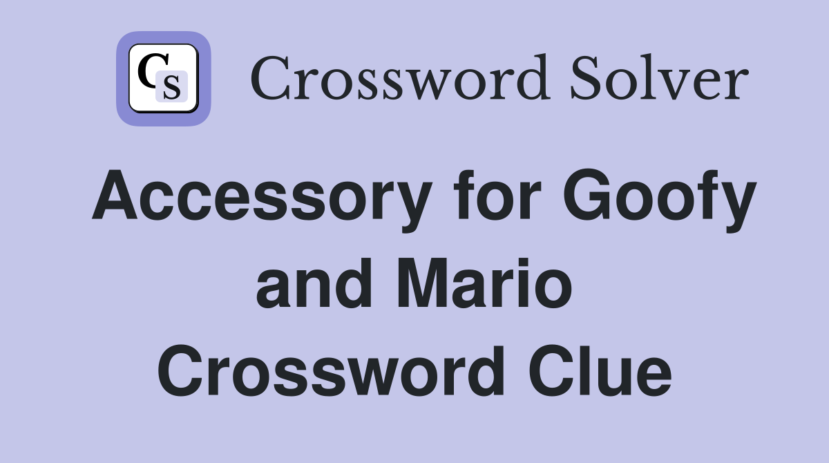 Accessory for Goofy and Mario Crossword Clue