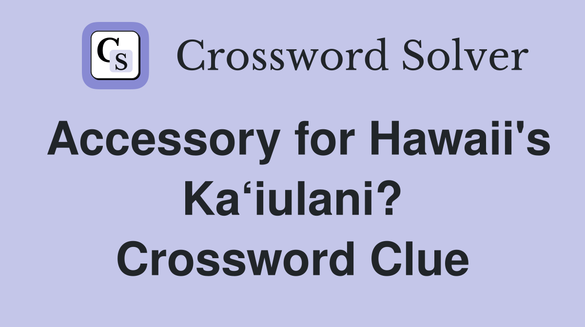 Accessory for Hawaii's Ka‘iulani? Crossword Clue