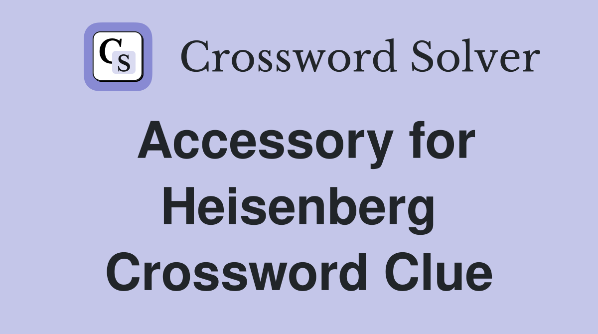 Accessory for Heisenberg Crossword Clue