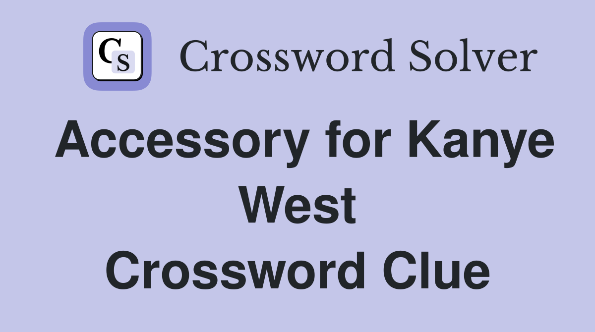Accessory for Kanye West Crossword Clue