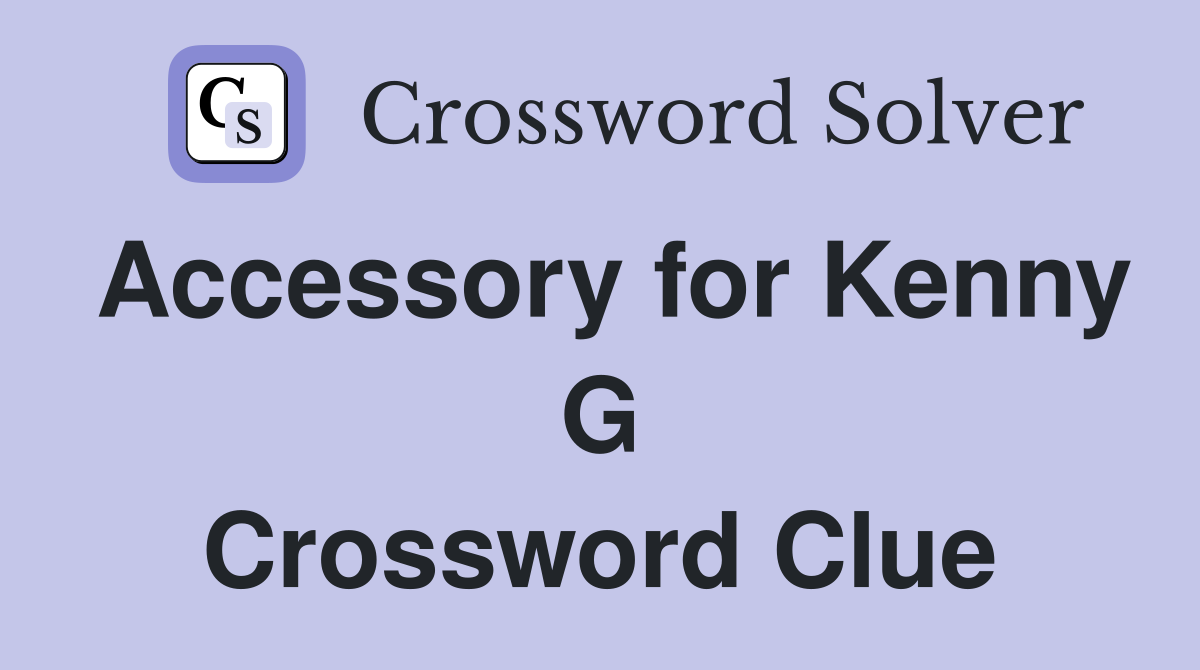 Accessory for Kenny G Crossword Clue