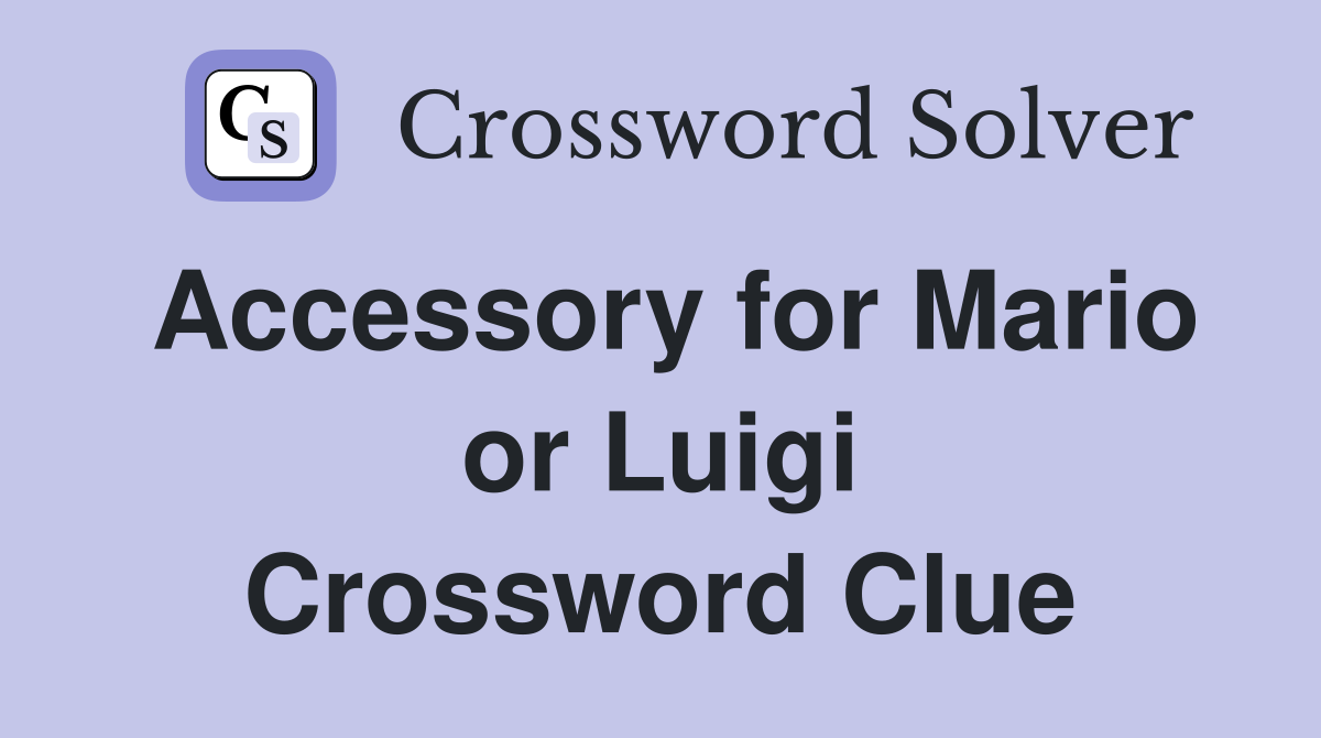 Accessory for Mario or Luigi Crossword Clue