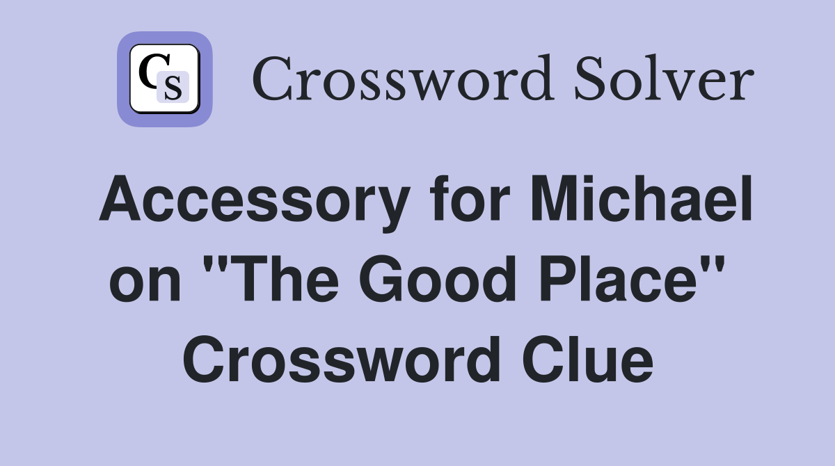 Accessory for Michael on "The Good Place" Crossword Clue
