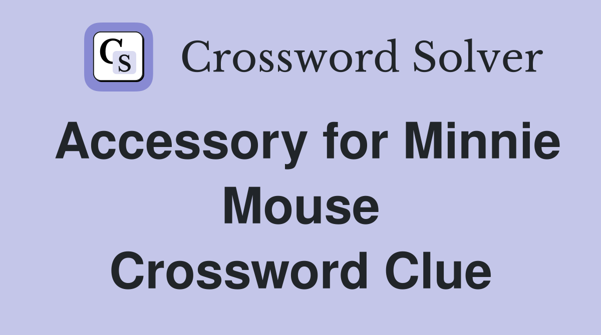Accessory for Minnie Mouse Crossword Clue