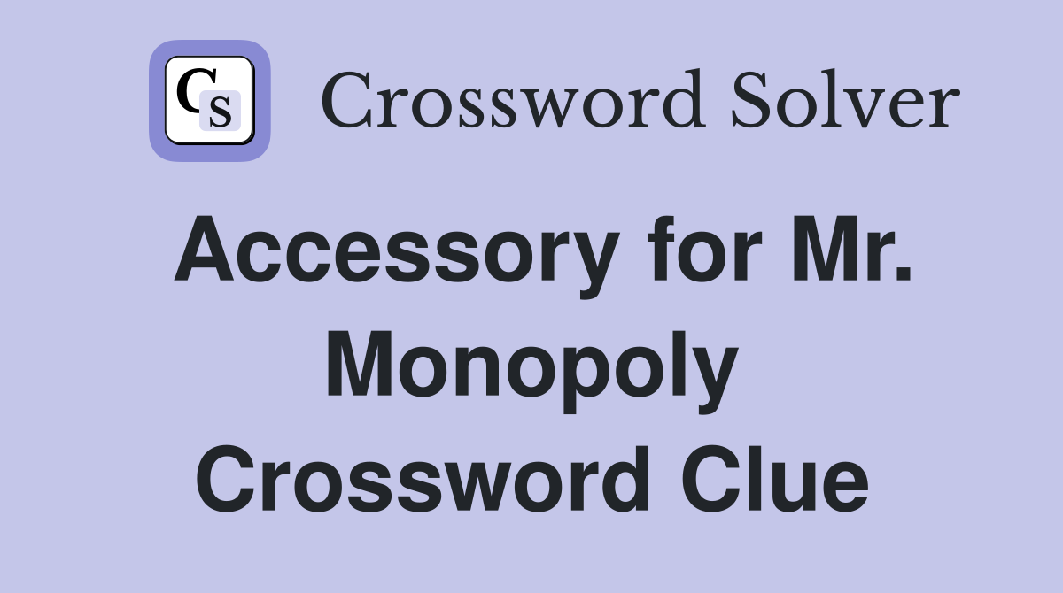 Accessory for Mr. Monopoly Crossword Clue