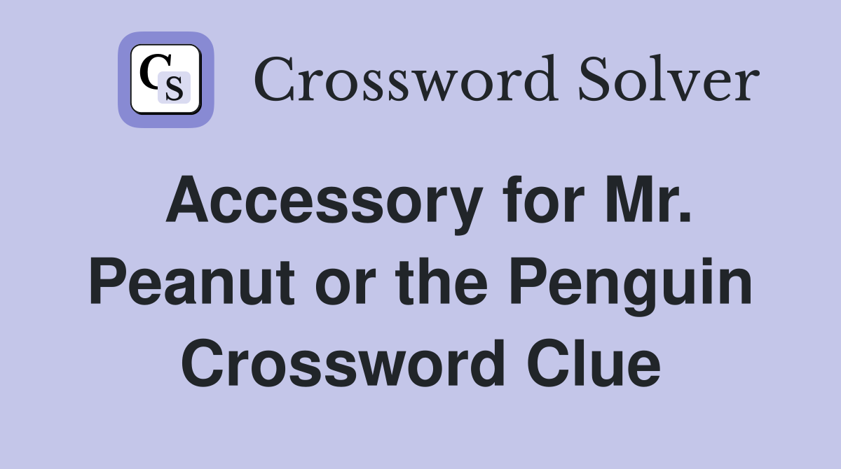 Accessory for Mr. Peanut or the Penguin Crossword Clue