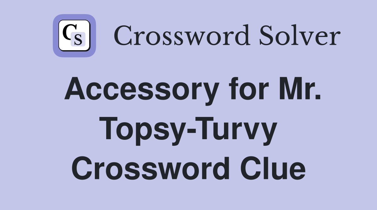 Accessory for Mr. Topsy-Turvy Crossword Clue