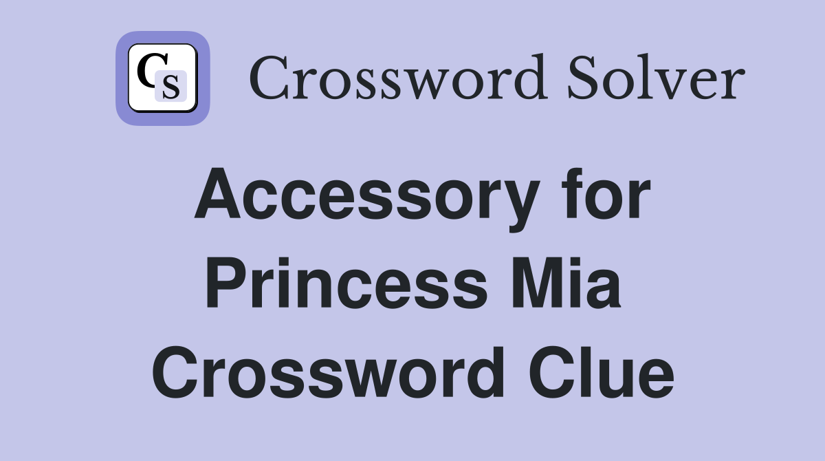 Accessory for Princess Mia Crossword Clue