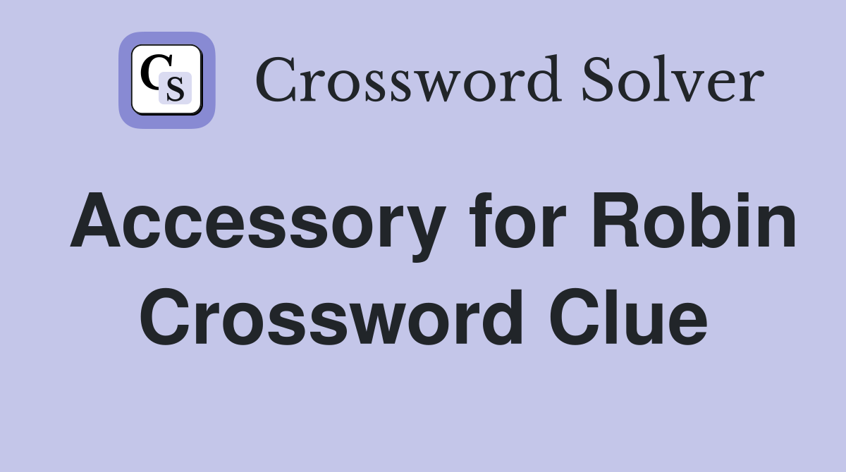 Accessory for Robin Crossword Clue