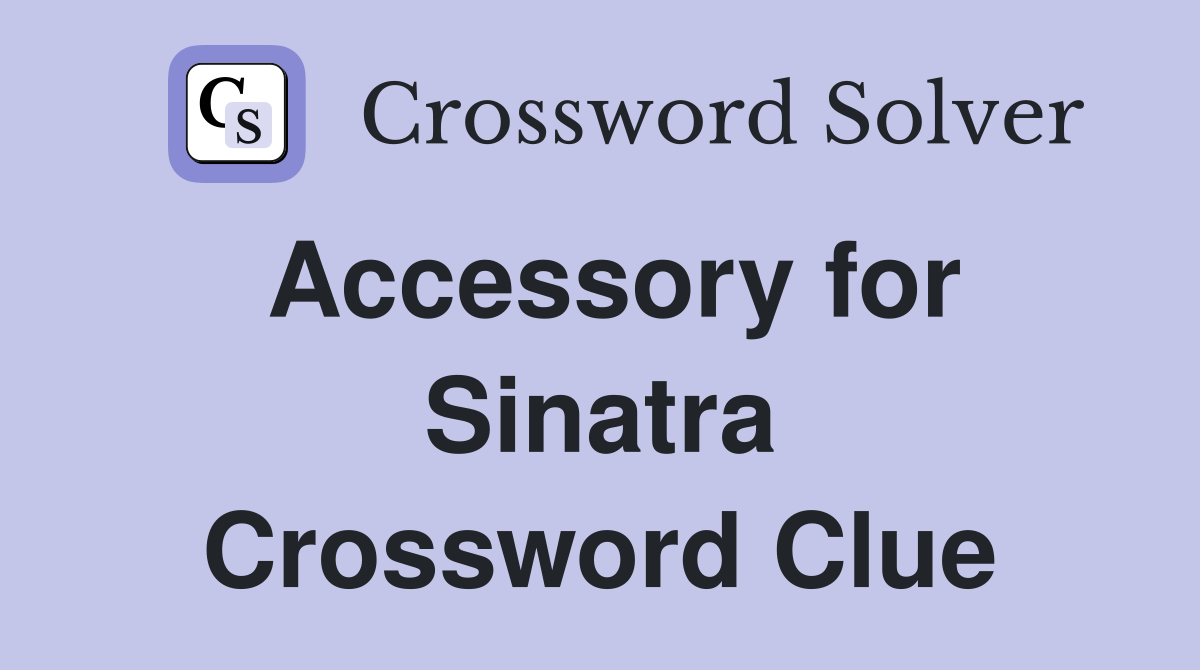Accessory for Sinatra Crossword Clue