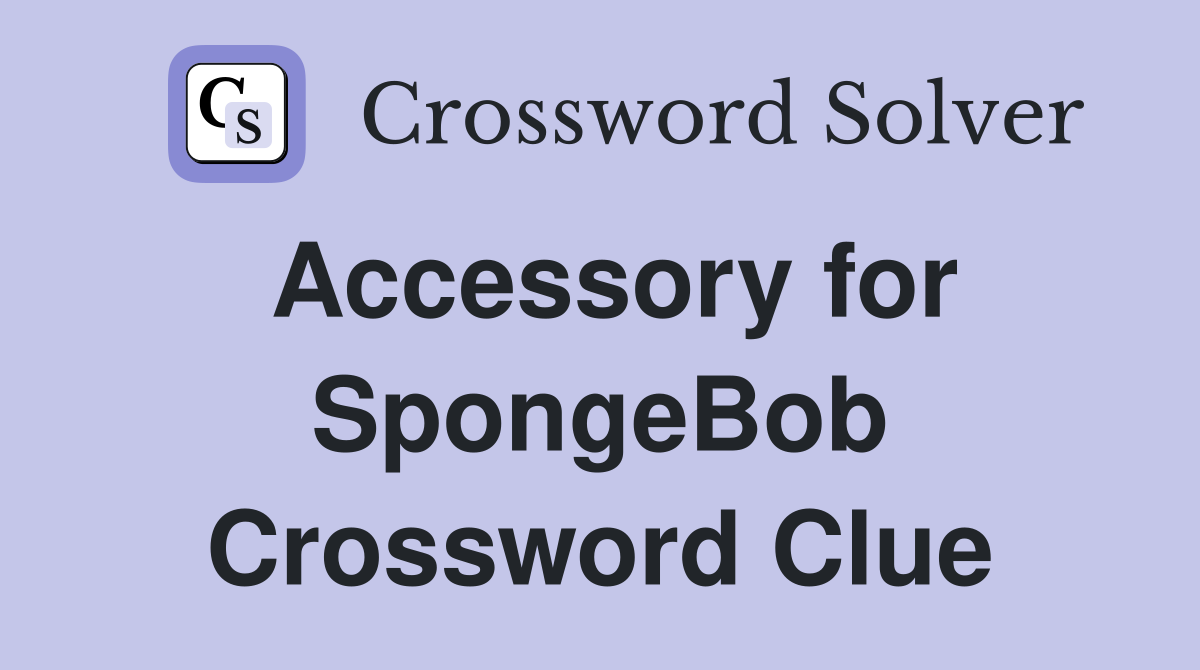 Accessory for SpongeBob Crossword Clue