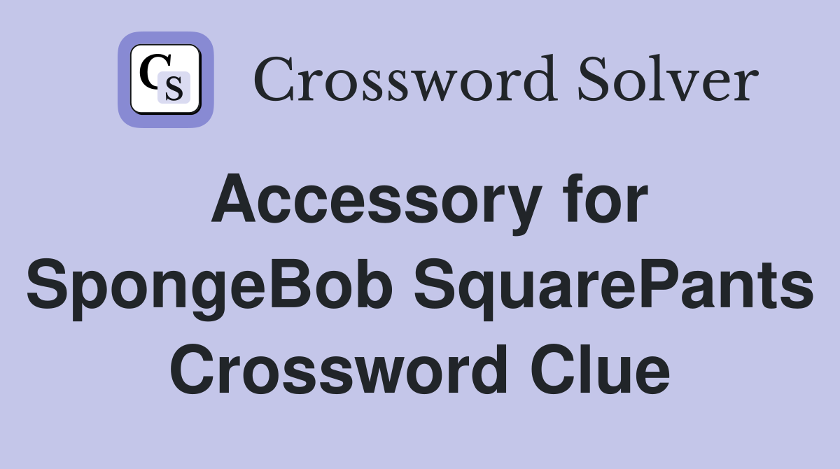 Accessory for SpongeBob SquarePants Crossword Clue