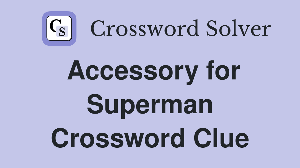 Accessory for Superman Crossword Clue