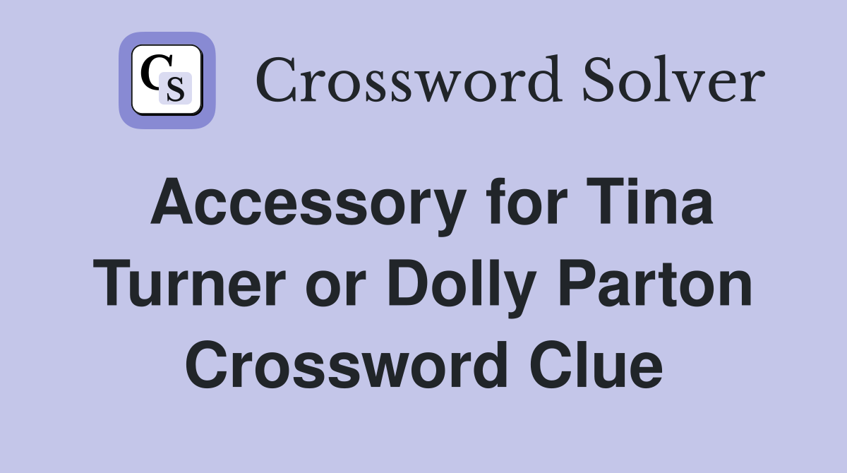 Accessory for Tina Turner or Dolly Parton Crossword Clue