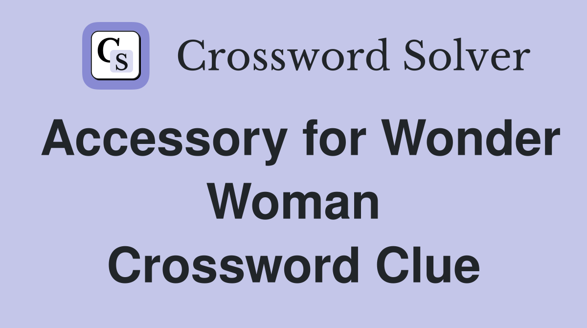Accessory for Wonder Woman Crossword Clue