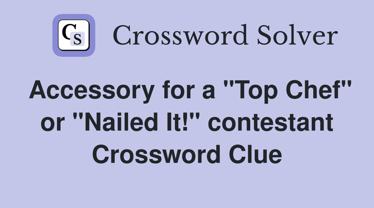 Accessory for a "Top Chef" or "Nailed It!" contestant Crossword Clue