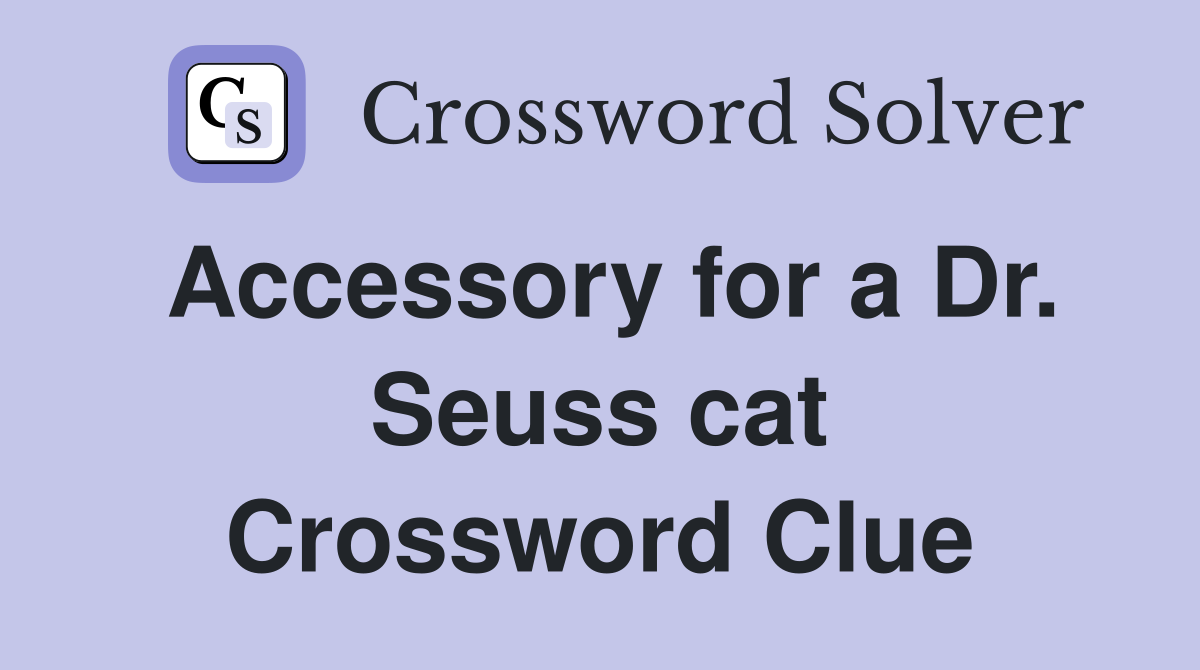Accessory for a Dr. Seuss cat Crossword Clue
