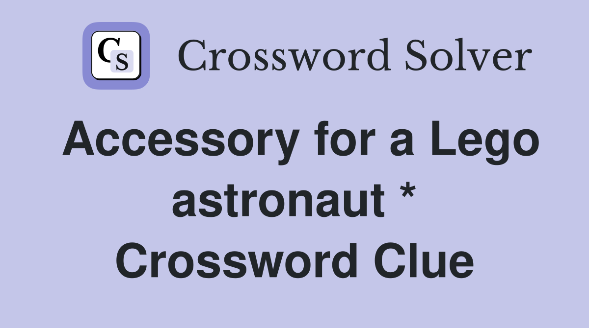 Accessory for a Lego astronaut * Crossword Clue