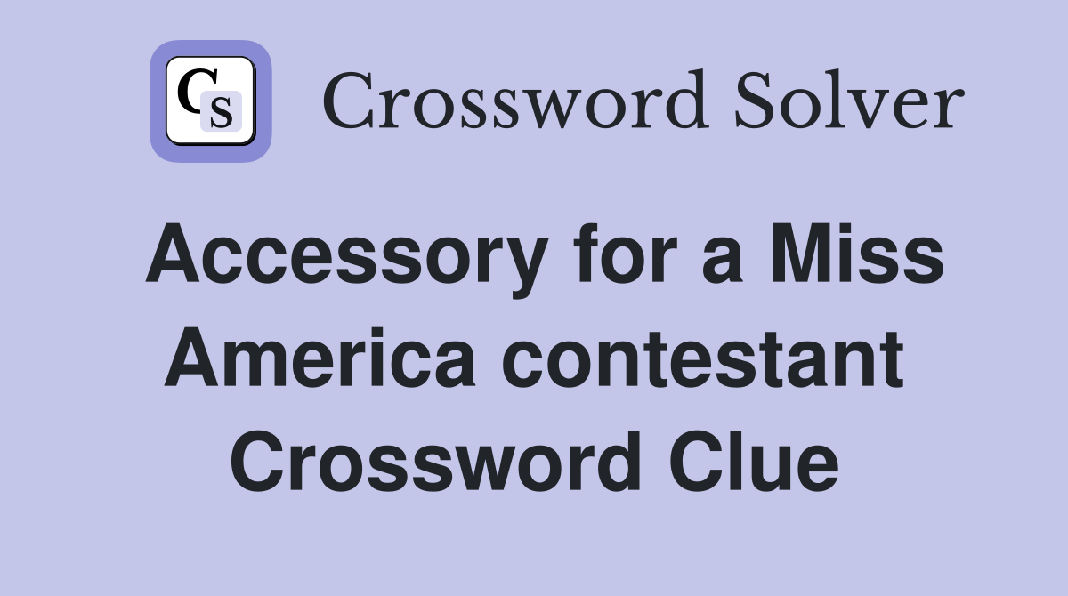 Accessory for a Miss America contestant Crossword Clue