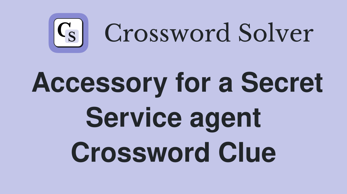 Accessory for a Secret Service agent Crossword Clue