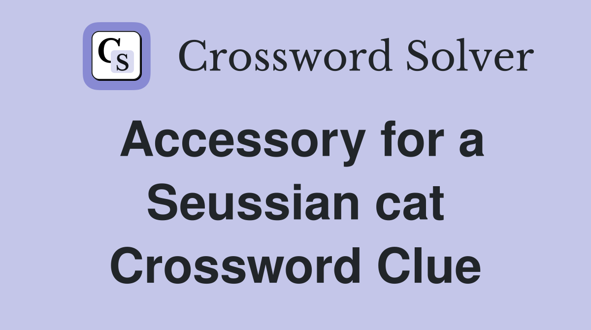 Accessory for a Seussian cat Crossword Clue
