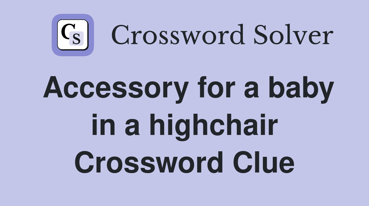 Accessory for a baby in a highchair Crossword Clue