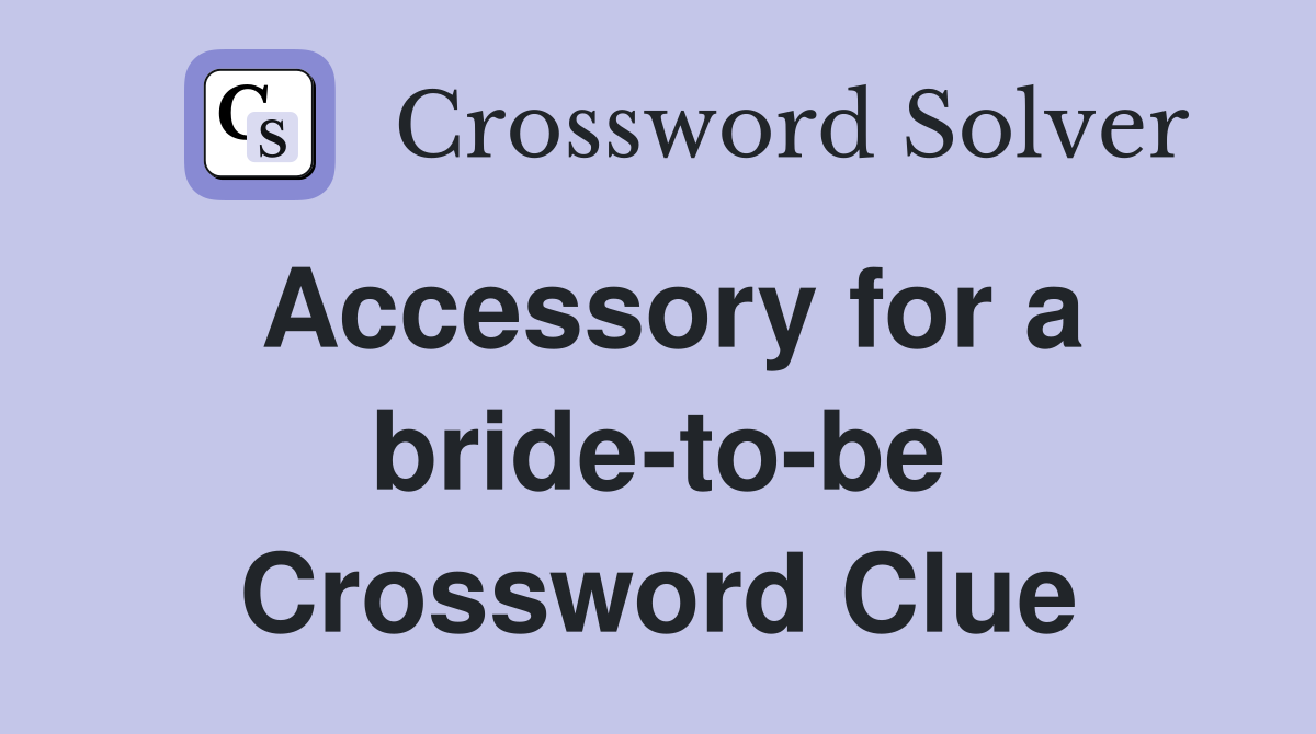 Accessory for a bride-to-be Crossword Clue