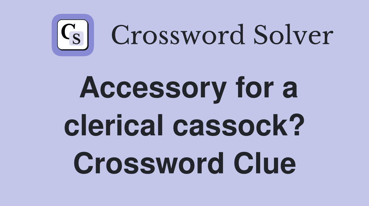 Accessory for a clerical cassock? Crossword Clue