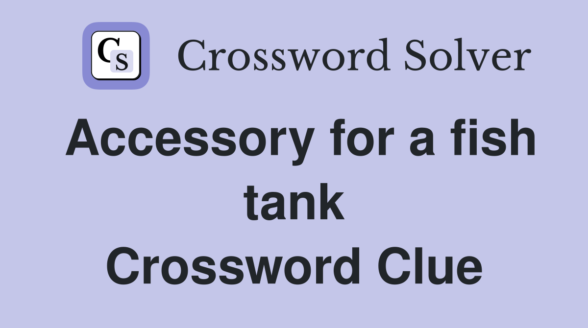 Accessory for a fish tank Crossword Clue