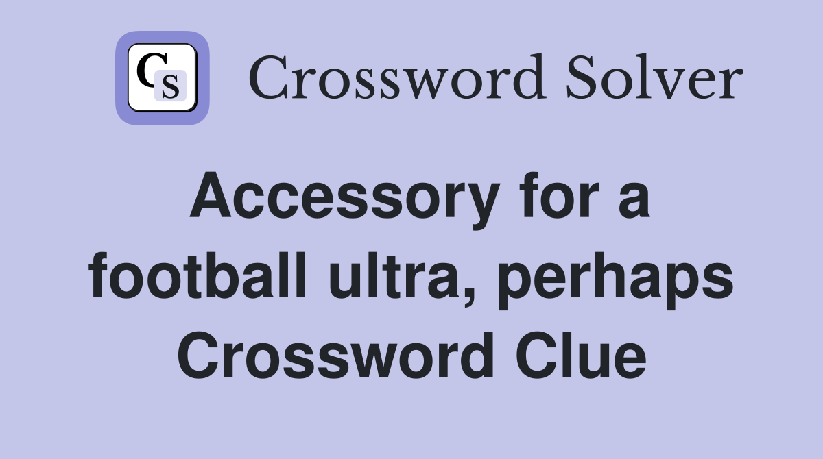 Accessory for a football ultra, perhaps Crossword Clue