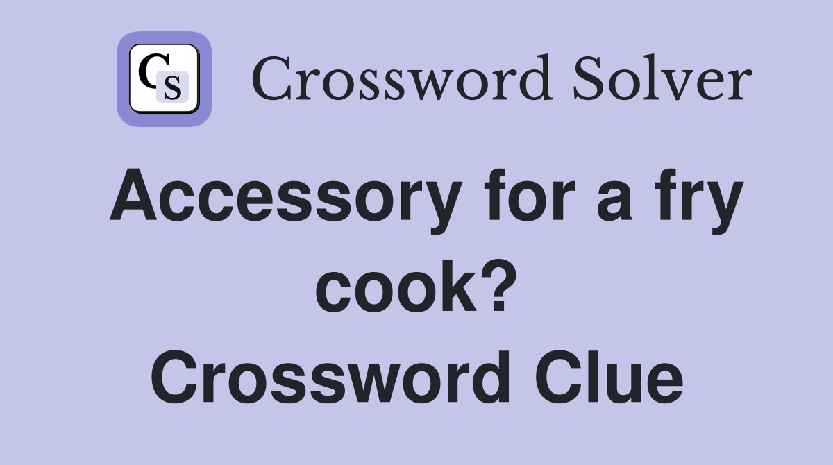 Accessory for a fry cook? Crossword Clue