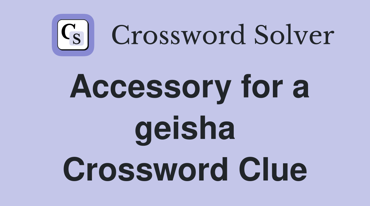 Accessory for a geisha Crossword Clue