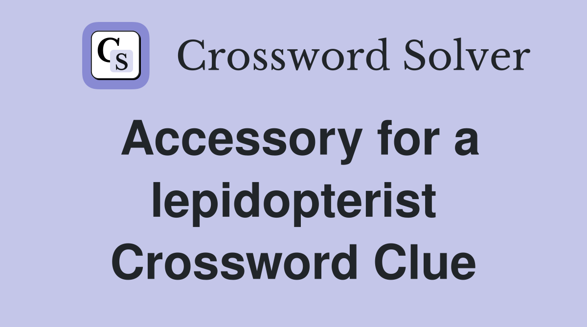 Accessory for a lepidopterist Crossword Clue